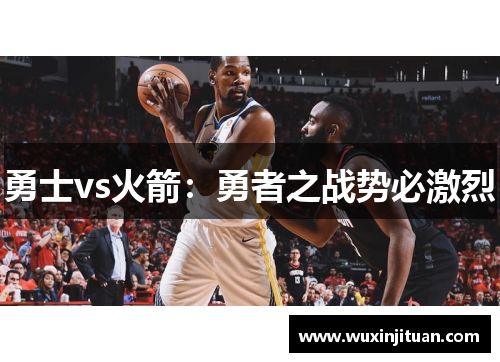 勇士vs火箭：勇者之战势必激烈